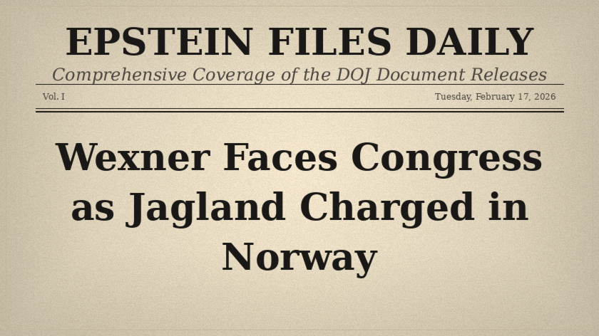 February 17: Wexner Faces Congress as Jagland Charged in Norway