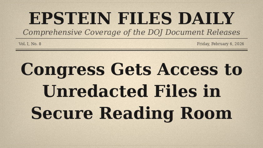 February 6: Congress Gets Access to Unredacted Files in Secure Reading Room