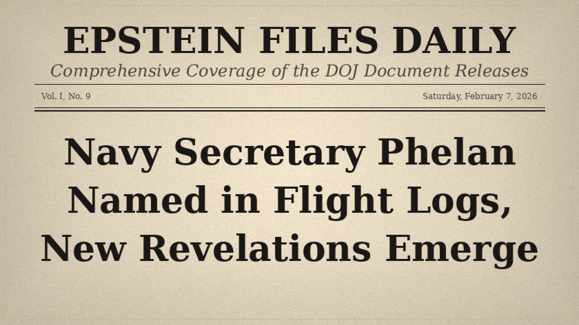 February 7: Navy Secretary Phelan Named in Flight Logs, New Revelations Emerge
